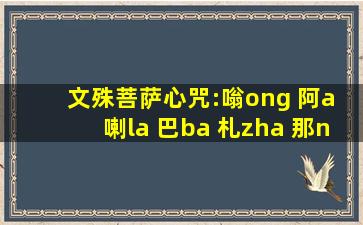 文殊菩萨心咒:嗡ong 阿a 喇la 巴ba 札zha 那na 谛di